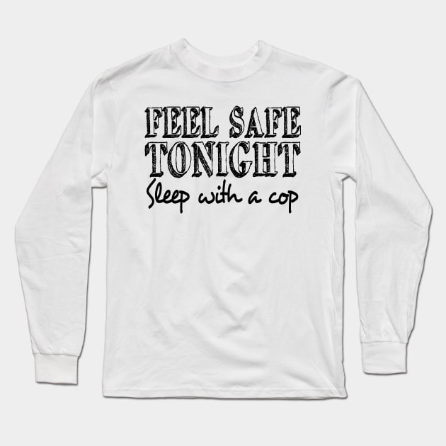 Feel Safe Tonight Sleep With a Cop Long Sleeve T-Shirt by TheOptimizedCreative